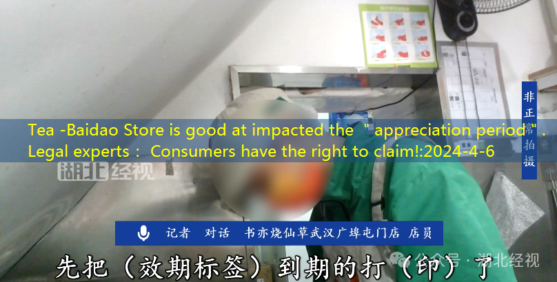 Tea -Baidao Store is good at impacted the ＂appreciation period＂. Legal experts： Consumers have the right to claim!