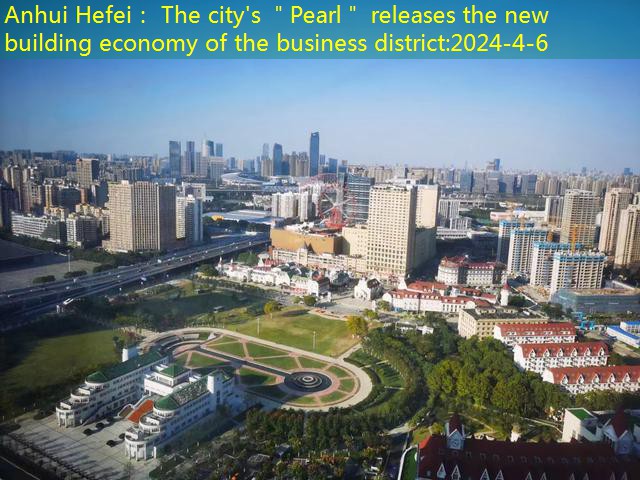Anhui Hefei： The city’s ＂Pearl＂ releases the new building economy of the business district